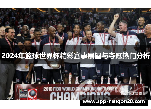 2024年篮球世界杯精彩赛事展望与夺冠热门分析