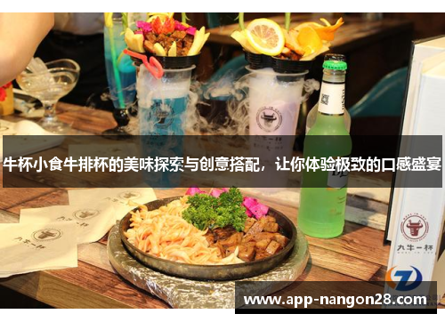 牛杯小食牛排杯的美味探索与创意搭配，让你体验极致的口感盛宴