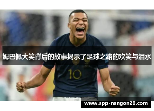 姆巴佩大笑背后的故事揭示了足球之路的欢笑与泪水