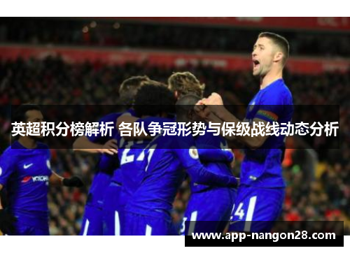 英超积分榜解析 各队争冠形势与保级战线动态分析