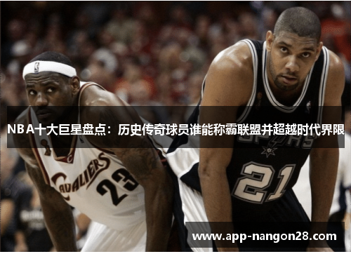 NBA十大巨星盘点：历史传奇球员谁能称霸联盟并超越时代界限
