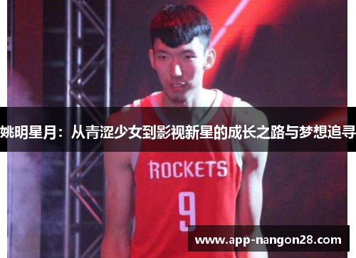 姚明星月：从青涩少女到影视新星的成长之路与梦想追寻