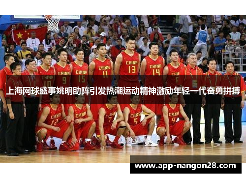 上海网球盛事姚明助阵引发热潮运动精神激励年轻一代奋勇拼搏