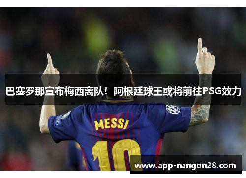 巴塞罗那宣布梅西离队！阿根廷球王或将前往PSG效力