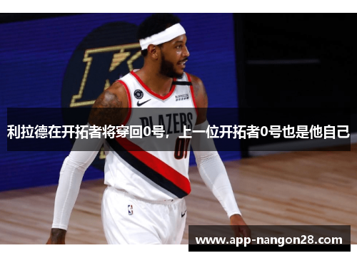 利拉德在开拓者将穿回0号，上一位开拓者0号也是他自己