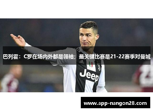 巴列霍：C罗在场内外都是领袖；最关键比赛是21-22赛季对曼城